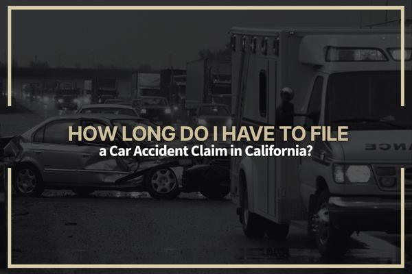 How Long Do I Have to File a Car Accident Claim in California?